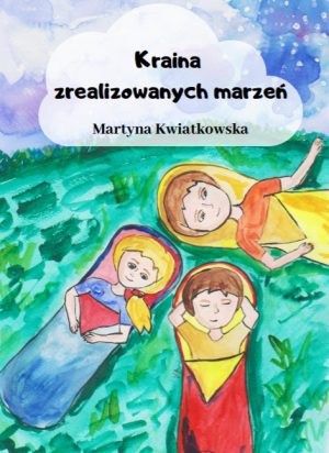 "Kraina zrealizowanych marzeń" Martyna Kwiatkowska