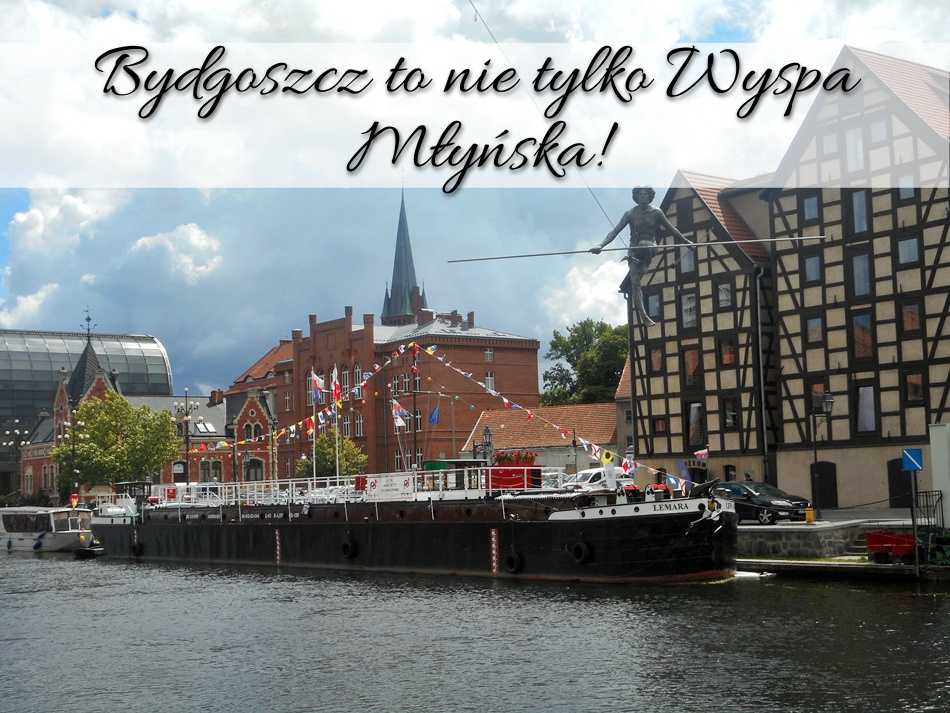 Bydgoszcz to nie tylko Wyspa Młyńska!