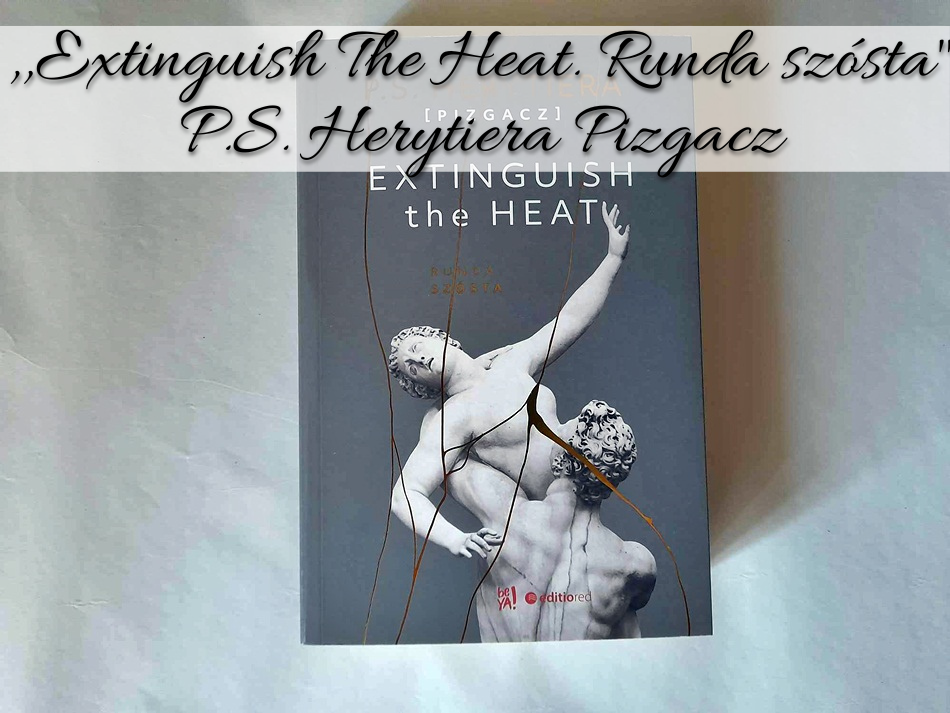 ,,Extinguish The Heat. Runda szósta P.S. Herytiera Pizgacz